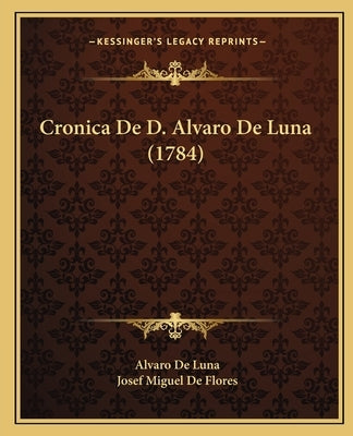 Cronica De D. Alvaro De Luna (1784) by Luna, Alvaro De