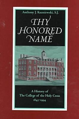 Thy Honored Name: A History of the College of the Holy Cross, 1843-1994 by Kuzniewski, Anthony J.