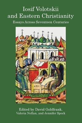Iosif Volotskii and Eastern Christianity: Essays Across Seventeen Centuries by Goldfrank, David