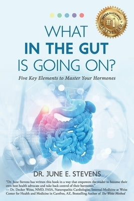 What in the Gut Is Going On?: Five Key Elements to Master Your Hormones by Stevens, June E.