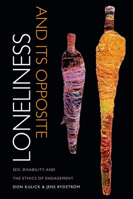 Loneliness and Its Opposite: Sex, Disability, and the Ethics of Engagement by Kulick, Don