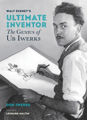 Walt Disney's Ultimate Inventor: The Genius of Ub Iwerks by Iwerks, Don