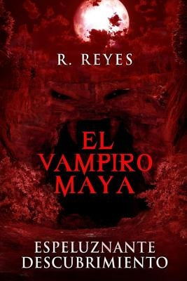 El Vampiro Maya: Espeluznante Descubrimiento by Reyes, R.