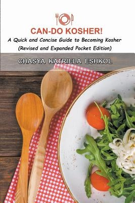 Can-Do Kosher!: A Quick and Concise Guide to Becoming Kosher by Eshkol, Chasya Katriela