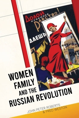 Women, Family and the Russian Revolution by Roberts, John Peter