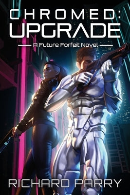 Chromed: Upgrade: A Cyberpunk Adventure Epic by Parry, Richard