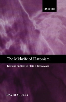 The Midwife of Platonism: Text and Subtext in Plato's Theaetetus by Sedley, David