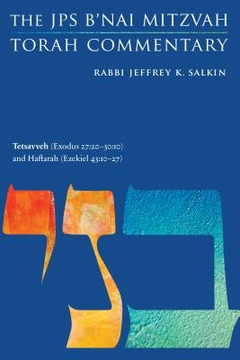 Tetsavveh (Exodus 27: 20-30:10) and Haftarah (Ezekiel 43:10-27): The JPS B'Nai Mitzvah Torah Commentary by Salkin, Jeffrey K.