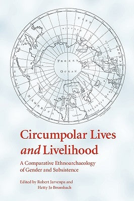 Circumpolar Lives and Livelihood: A Comparative Ethnoarchaeology of Gender and Subsistence by Jarvenpa, Robert