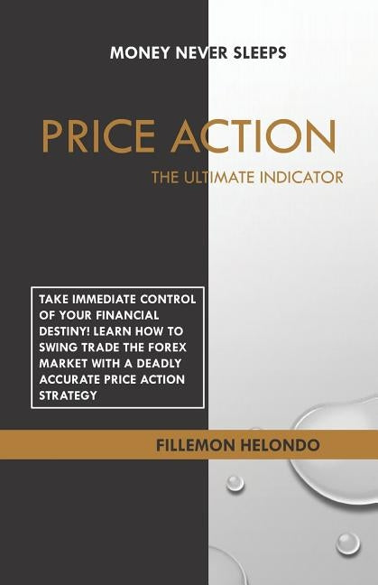 Price Action the Ultimate Indicator: Money Never Sleeps by Helondo, Fillemon