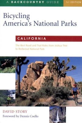 Bicycling America's National Parks: California: The Best Road and Trail Rides from Joshua Tree to Redwoods National Park by Story, David