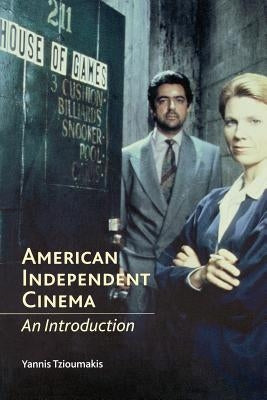 American Independent Cinema: An Introduction by Tzioumakis, Yannis