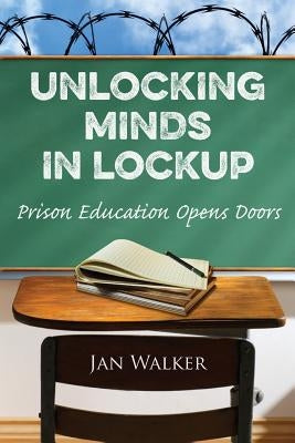 Unlocking Minds in Lockup: Prison Education Opens Doors by Walker, Jan