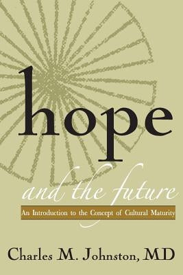 Hope and the Future: An Introduction to the Concept of Cultural Maturity by Johnston, Charles M.