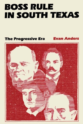 Boss Rule in South Texas: The Progressive Era by Anders, Evan