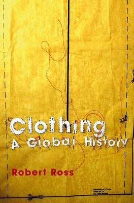 Clothing: A Global History by Ross, Robert