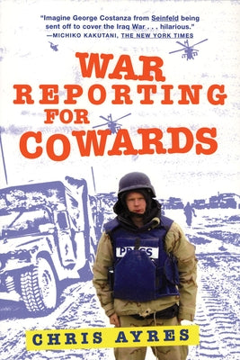 War Reporting for Cowards by Ayres, Chris