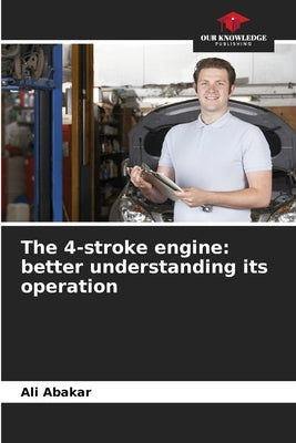 The 4-stroke engine: better understanding its operation by Abakar, Ali