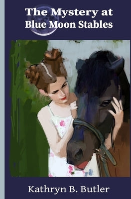 The Mystery at Blue Moon Stables: Sidney Sinclair Adventure #1 by Butler, Kathryn B.