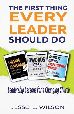 The First Thing Every Leader Should Do: Leadership Lessons for Changing Churches by Wilson, Jesse L.
