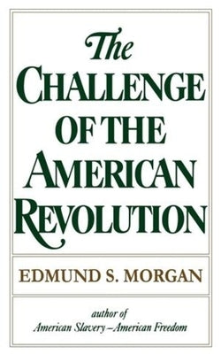Challenge of the American Revolution by Morgan, Edmund S.