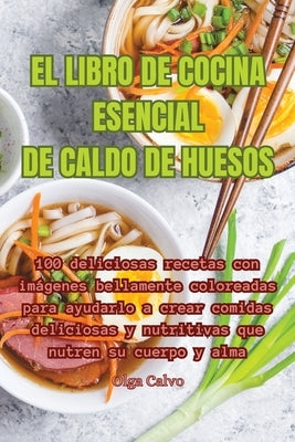 El Libro de Cocina Esencial de Caldo de Huesos by Olga Calvo