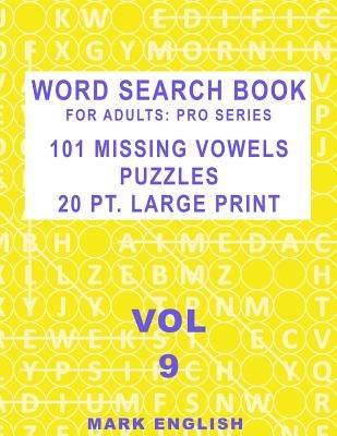 Word Search Book For Adults: Pro Series, 101 Missing Vowels Puzzles, 20 Pt. Large Print, Vol. 9 by English, Mark