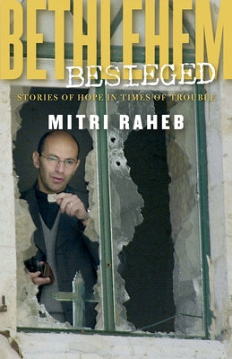 Bethlehem Besieged: Stories of Hope in Times of Trouble by Raheb, Mitri