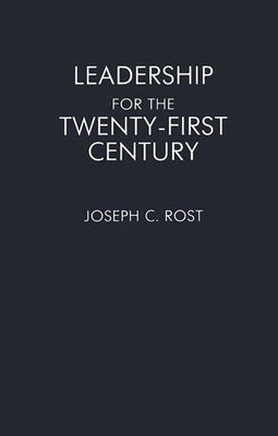 Leadership for the Twenty-First Century by Rost, Joseph C.