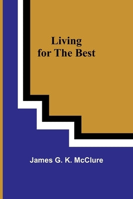 Living for the Best by G. K. McClure, James