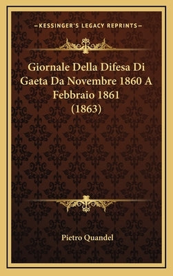 Giornale Della Difesa Di Gaeta Da Novembre 1860 A Febbraio 1861 (1863) by Quandel, Pietro