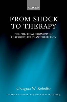 From Shock to Therapy: The Political Economy of Postsocialist Transformation by Kolodko, Grzegorz W.