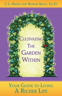 Cultivating The Garden Within: Your Guide to Living A Richer Life. by Haney, C. L.