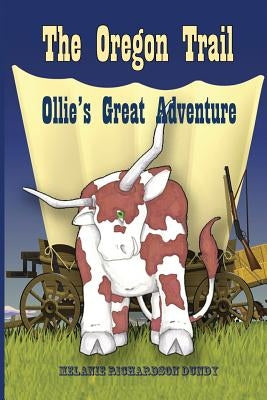 The Oregon Trail: Ollie's Great Adventure by Dundy, Melanie Richardson