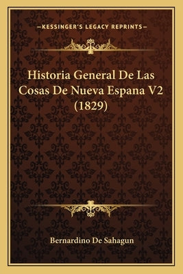 Historia General De Las Cosas De Nueva Espana V2 (1829) by De Sahagun, Bernardino