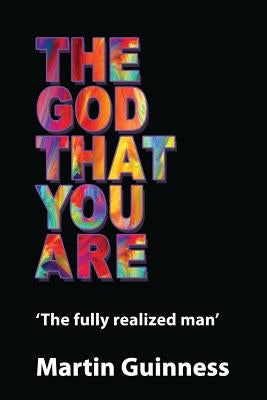 The god that you are: The fully realized man by Guinness, Martin