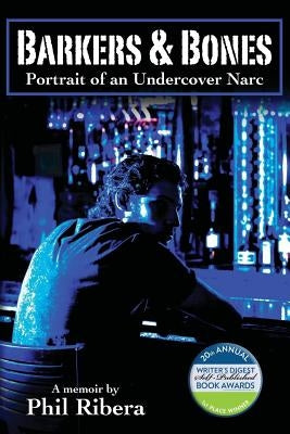 Barkers & Bones: Portrait of an Undercover Narc by Ribera, Phil