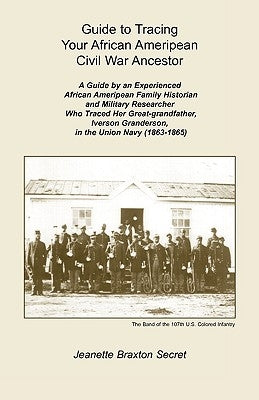 Guide to Tracing Your African Ameripean Civil War Ancestor by Secret, Jeanette Braxton