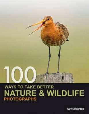 100 Ways to Take Better Nature & Wildlife Photographs by Edwardes, Guy