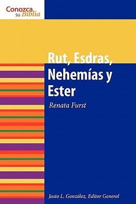 Rut, Esdras, Nehemias y Ester: Ruth, Ezra, Nehemiah and Esther by Gonzalez, Justo L.