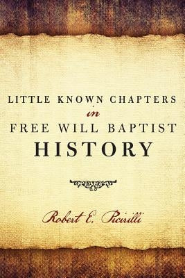 Little Known Chapters in Free Will Baptist History by Picirilli, Robert E.