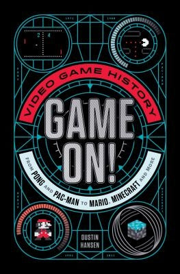 Game On!: Video Game History from Pong and Pac-Man to Mario, Minecraft, and More by Hansen, Dustin