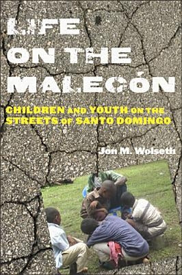 Life on the Malecón: Children and Youth on the Streets of Santo Domingo by Wolseth, Jon M.