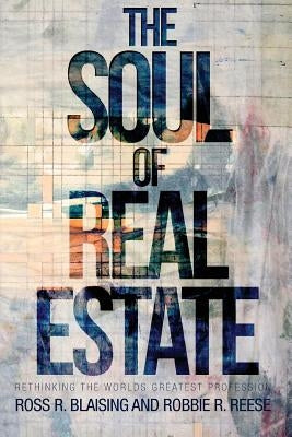 The Soul of Real Estate: Rethinking the World's Greatest Profession by Reese, Robbie R.