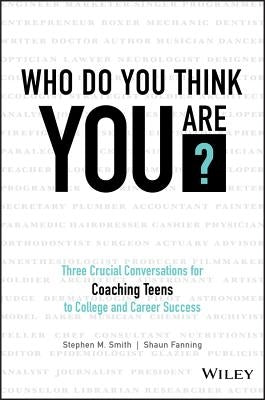 Who Do You Think You Are?: Three Crucial Conversations for Coaching Teens to College and Career Success by Fanning, Shaun