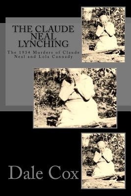 The Claude Neal Lynching: The 1934 Murders of Claude Neal and Lola Cannady by Cox, William