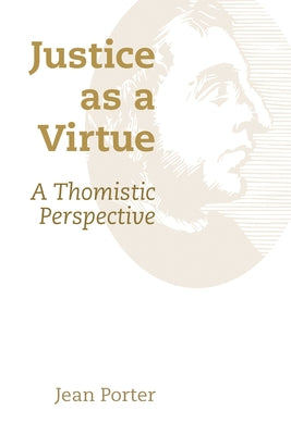 Justice as a Virtue: A Thomistic Perspective by Porter, Jean