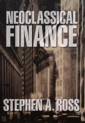 Neoclassical Finance by Ross, Stephen A.
