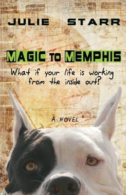 Magic to Memphis: What if your life is working from the inside out? by Starr, Julie