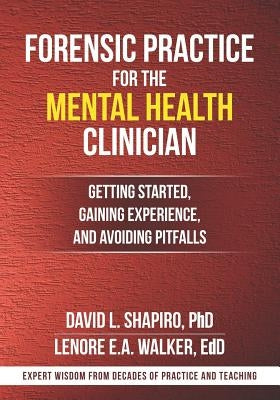 Forensic Practice for the Mental Health Clinician: Getting Started, Gaining Experience, and Avoiding Pitfalls by Walker, Lenore E. a.